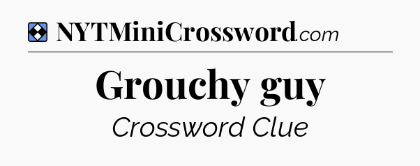 Solution: Grouchy guy - NYT Mini Crossword