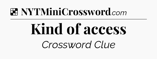 Solution: Kind of access - NYT Crossword