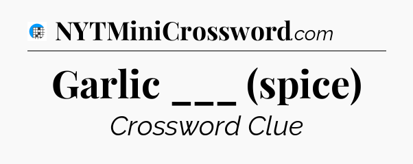 Garlic ___ (spice) Crossword Clue