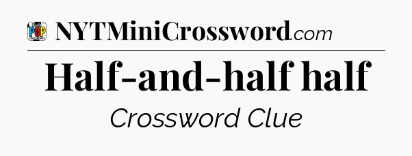 Half-and-half half Crossword Clue