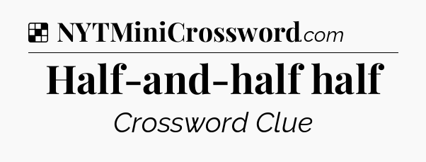 Solution: Half-and-half half - NYT Crossword