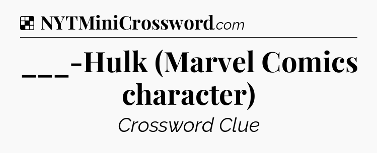 Solution: ___-Hulk (Marvel Comics character) - NYT Crossword