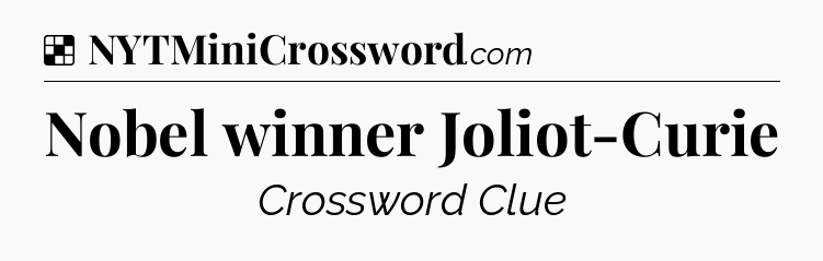 Solution: Nobel winner Joliot-Curie - NYT Crossword