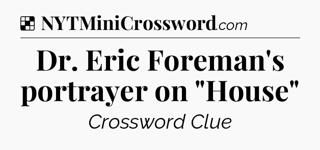 Solution: Dr. Eric Foreman's portrayer on 