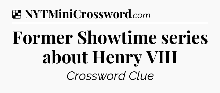 Solution: Former Showtime series about Henry VIII - NYT Crossword