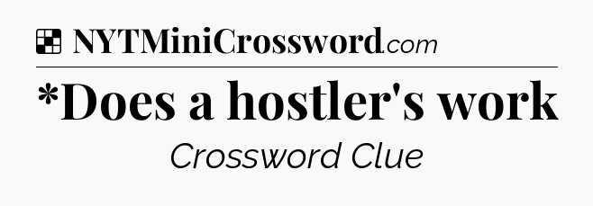 Solution: *Does a hostler's work - NYT Crossword