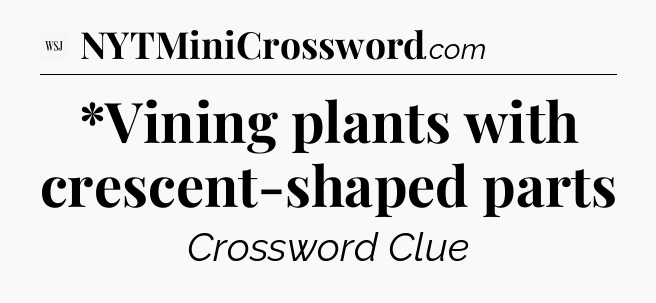 *Vining plants with crescent-shaped parts - WSJ Crossword