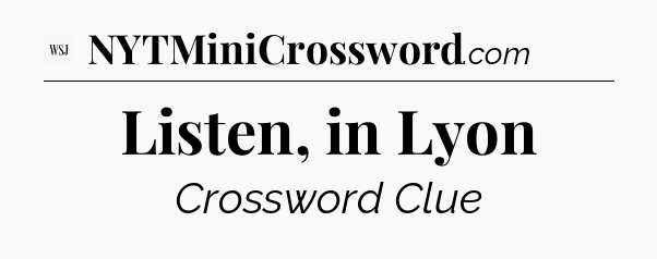 Listen, in Lyon - WSJ Crossword