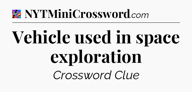 Vehicle used in space exploration Crossword Clue