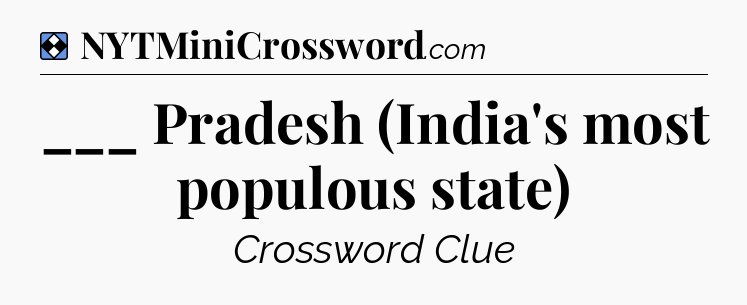 Solution: ___ Pradesh (India's most populous state) - NYT Mini Crossword