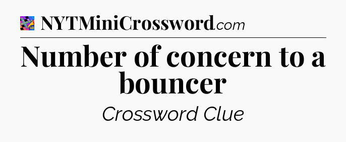 Number of concern to a bouncer Crossword Clue