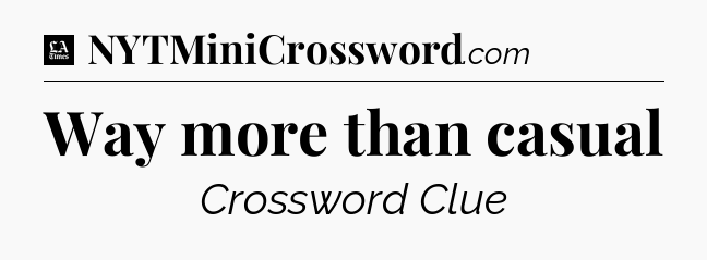 Way more than casual - LA Times Crossword
