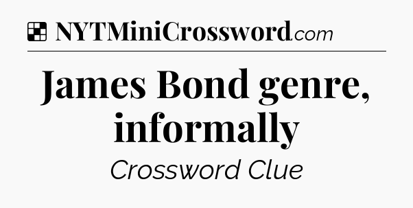 Solution: James Bond genre, informally - NYT Crossword