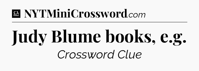 Judy Blume books, e.g - LA Times Crossword
