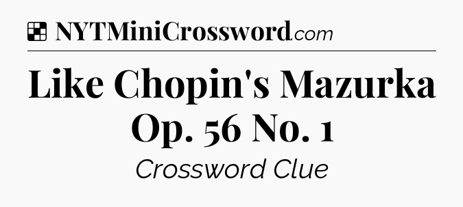 Solution: Like Chopin's Mazurka Op. 56 No. 1 - NYT Crossword