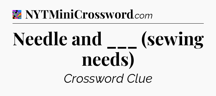 Needle and ___ (sewing needs) Crossword Clue