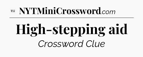 High-stepping aid - WSJ Crossword