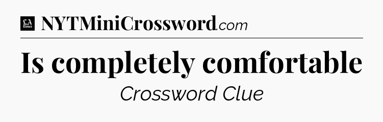 Is completely comfortable - LA Times Crossword