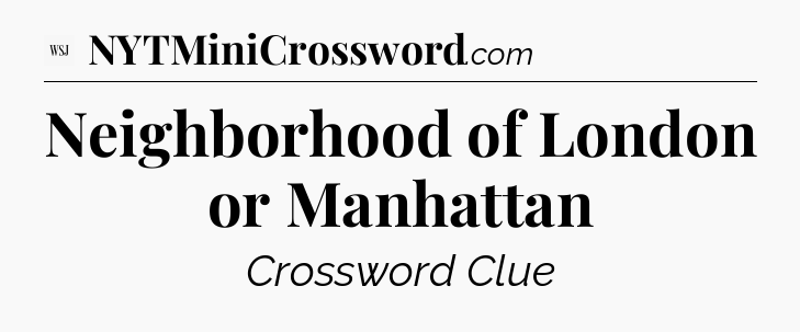 Neighborhood of London or Manhattan - WSJ Crossword