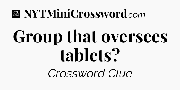 Group that oversees tablets - LA Times Crossword