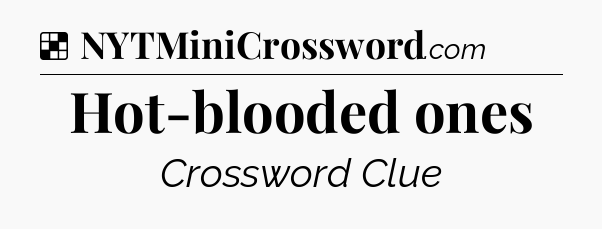 Solution: Hot-blooded ones - NYT Crossword
