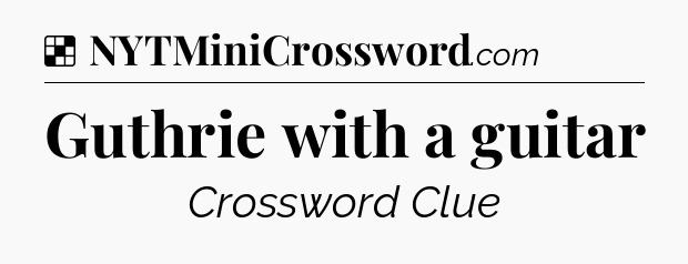 Solution: Guthrie with a guitar - NYT Crossword