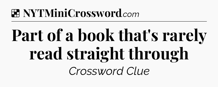 Solution: Part of a book that's rarely read straight through - NYT Crossword