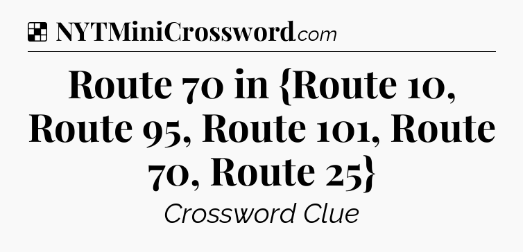 Solution: Route 70 in {Route 10, Route 95, Route 101, Route 70, Route 25} - NYT Crossword