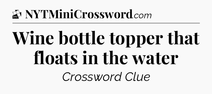 Wine bottle topper that floats in the water - Daily Themed Classic Crossword