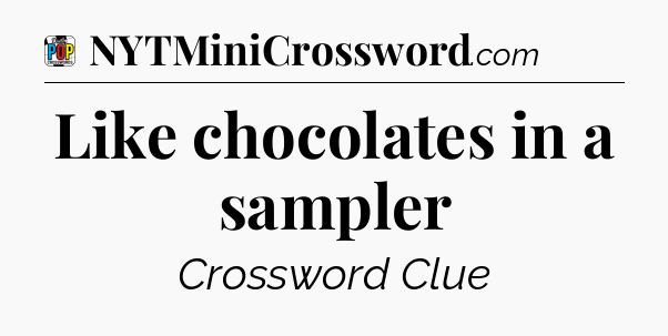 Like chocolates in a sampler Crossword Clue