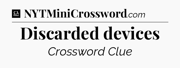 Discarded devices - LA Times Crossword