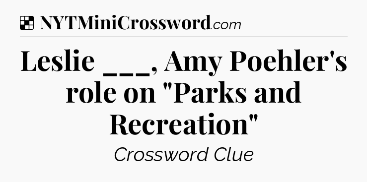 Solution: Leslie ___, Amy Poehler's role on 