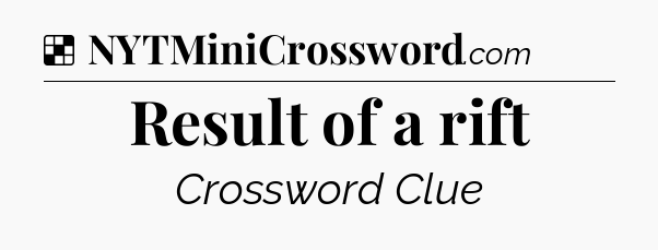 Solution: Result of a rift - NYT Crossword