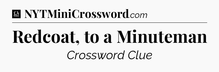 Redcoat, to a Minuteman - LA Times Crossword