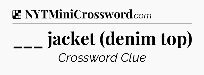 Solution: ___ jacket (denim top) - NYT Crossword