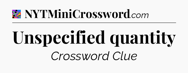 Unspecified quantity Crossword Clue