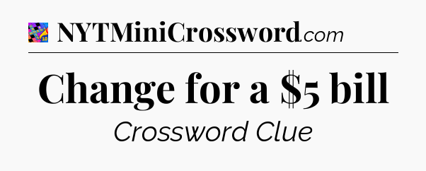 Change for a $5 bill Crossword Clue