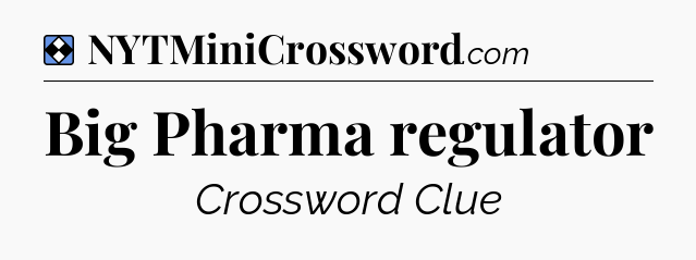 Solution: Big Pharma regulator - NYT Mini Crossword