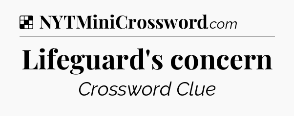 Solution: Lifeguard's concern - NYT Crossword