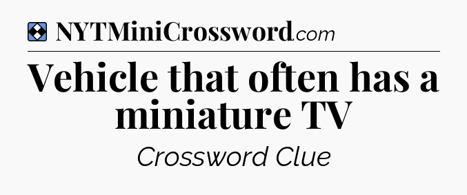 Solution: Vehicle that often has a miniature TV - NYT Mini Crossword