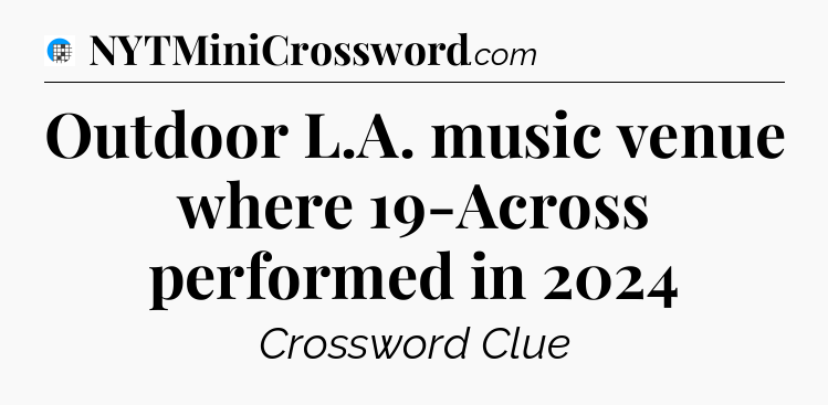 Outdoor L.A. music venue where 19-Across performed in 2024 Crossword Clue
