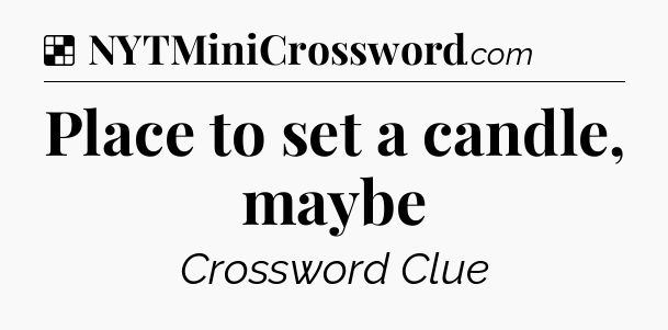 Solution: Place to set a candle, maybe - NYT Crossword