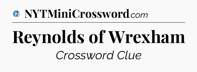 Reynolds of Wrexham Crossword Clue