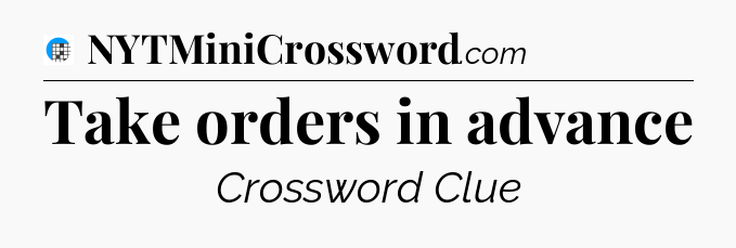 Take orders in advance Crossword Clue
