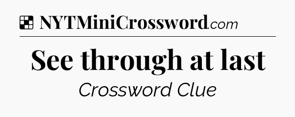 Solution: See through at last - NYT Crossword