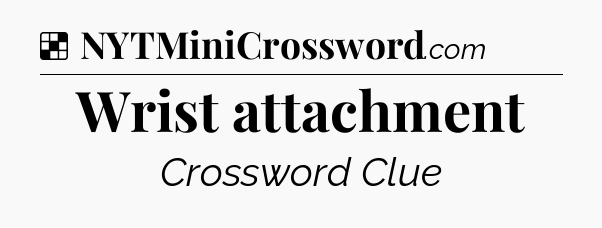 Solution: Wrist attachment - NYT Crossword