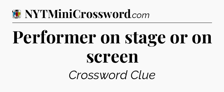 Performer on stage or on screen Crossword Clue