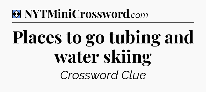 Solution: Places to go tubing and water skiing - NYT Mini Crossword