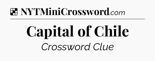 Solution: Capital of Chile - NYT Crossword