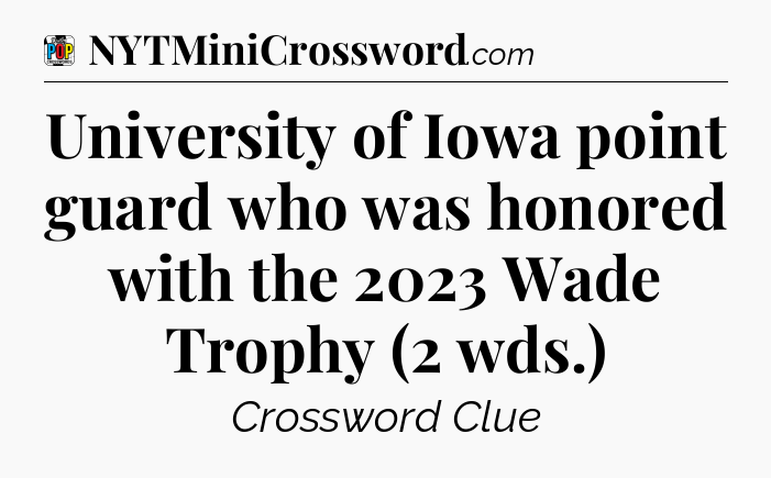 University of Iowa point guard who was honored with the 2023 Wade Trophy (2 wds.) Crossword Clue